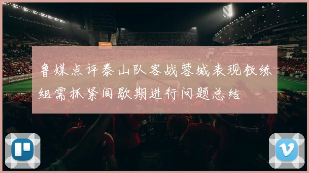 鲁媒点评泰山队客战蓉城表现教练组需抓紧间歇期进行问题总结