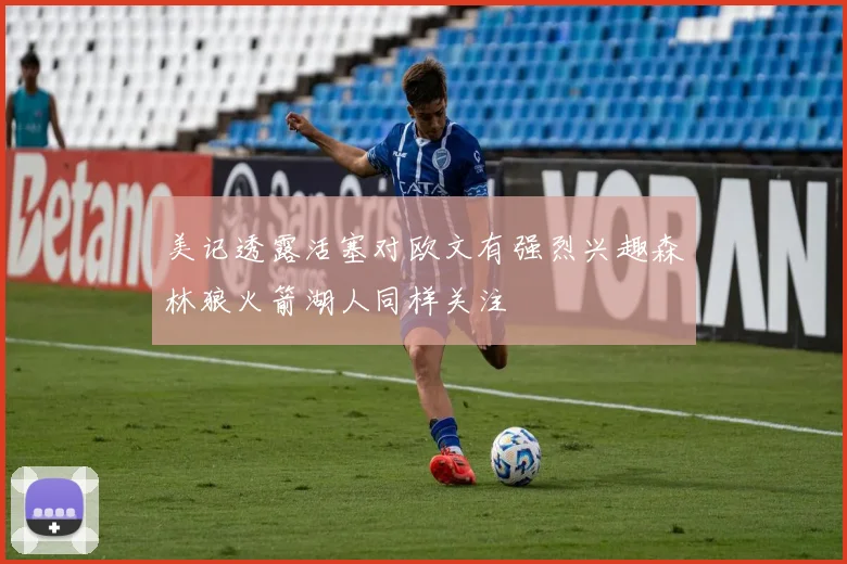 美记透露活塞对欧文有强烈兴趣森林狼火箭湖人同样关注